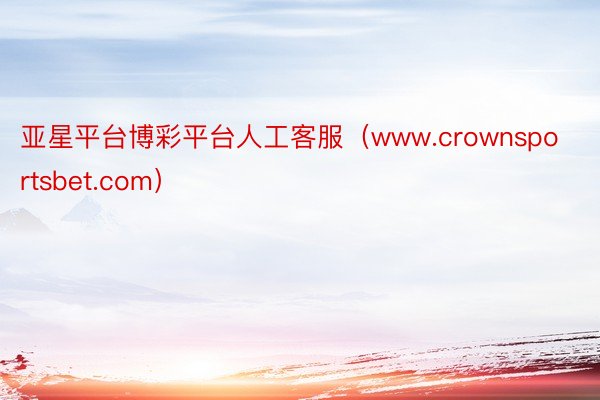 亚星平台博彩平台人工客服（www.crownsportsbet.com）