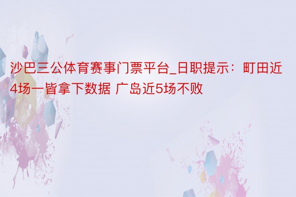沙巴三公体育赛事门票平台_日职提示：町田近4场一皆拿下数据 广岛近5场不败