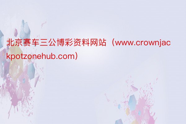 北京赛车三公博彩资料网站（www.crownjackpotzonehub.com）