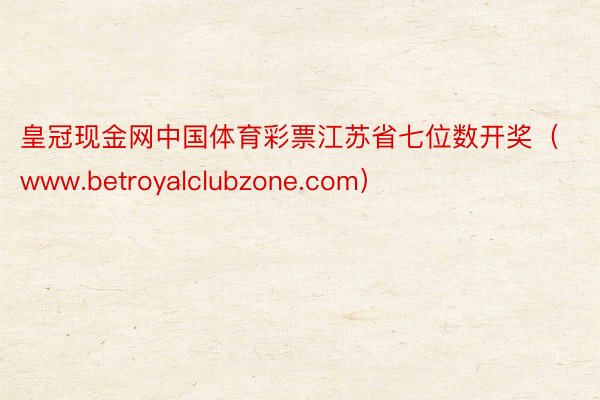皇冠现金网中国体育彩票江苏省七位数开奖（www.betroyalclubzone.com）