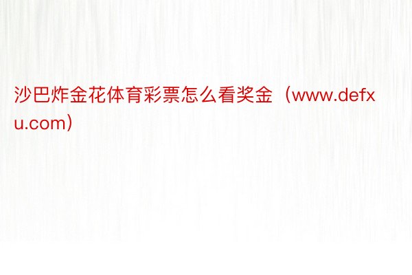 沙巴炸金花体育彩票怎么看奖金（www.defxu.com）