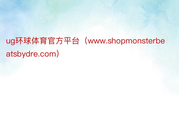 ug环球体育官方平台（www.shopmonsterbeatsbydre.com）