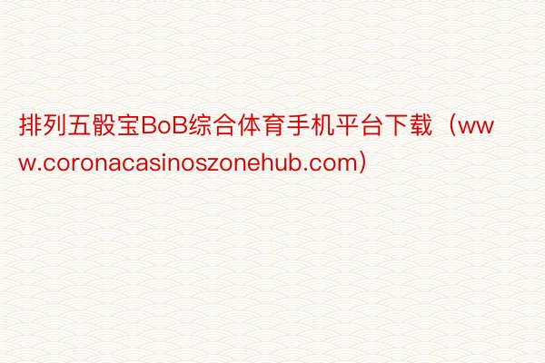 排列五骰宝BoB综合体育手机平台下载（www.coronacasinoszonehub.com）